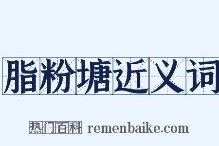 脂粉塘近义词是什么意思的图片